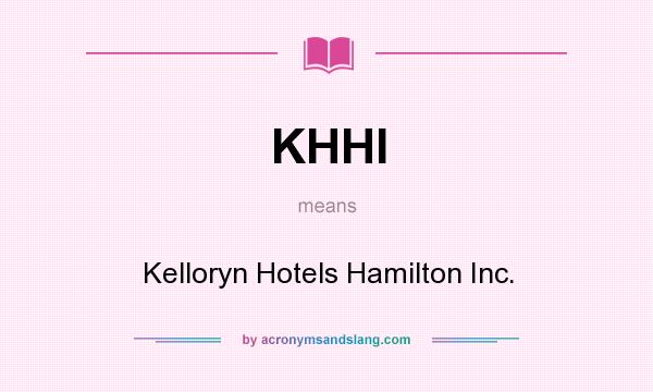 What does KHHI mean? It stands for Kelloryn Hotels Hamilton Inc.