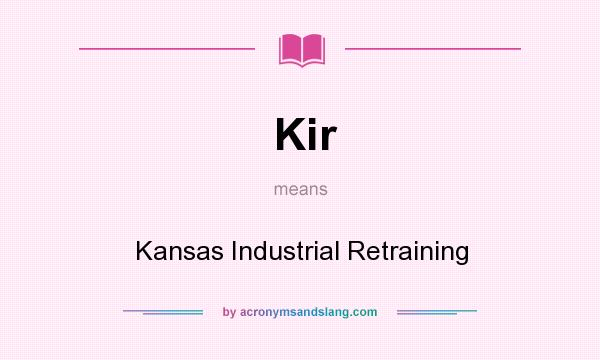 What does Kir mean? It stands for Kansas Industrial Retraining