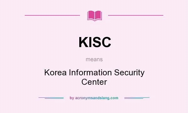 What does KISC mean? It stands for Korea Information Security Center