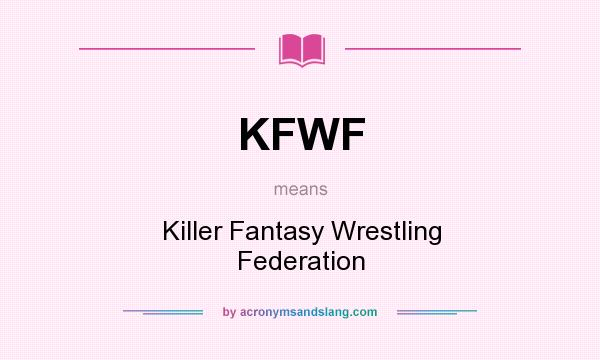 What does KFWF mean? It stands for Killer Fantasy Wrestling Federation