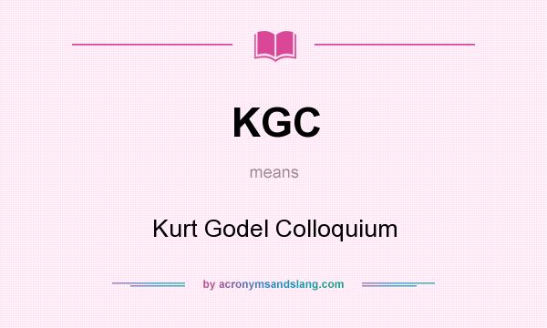 What does KGC mean? It stands for Kurt Godel Colloquium