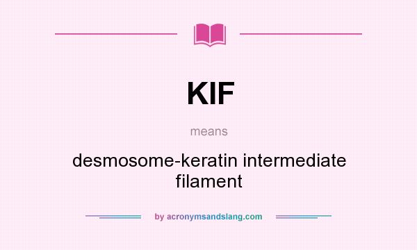 What does KIF mean? It stands for desmosome-keratin intermediate filament