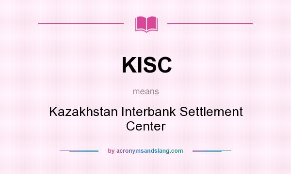 What does KISC mean? It stands for Kazakhstan Interbank Settlement Center