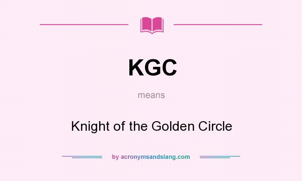 What does KGC mean? It stands for Knight of the Golden Circle