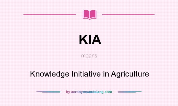 What does KIA mean? It stands for Knowledge Initiative in Agriculture