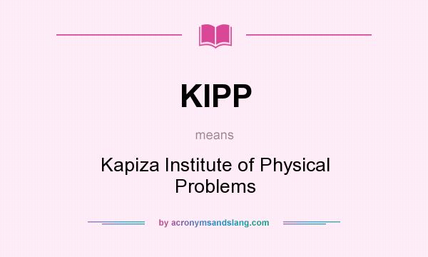 What does KIPP mean? It stands for Kapiza Institute of Physical Problems
