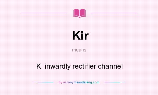 What does Kir mean? It stands for K  inwardly rectifier channel