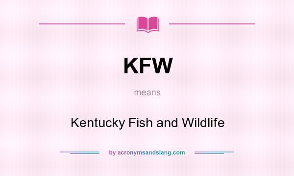 What does KFW mean? It stands for Kentucky Fish and Wildlife