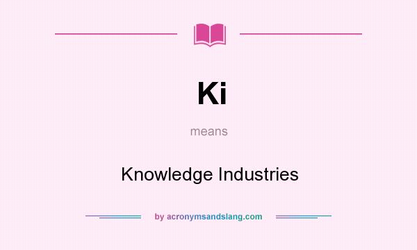 What does Ki mean? It stands for Knowledge Industries