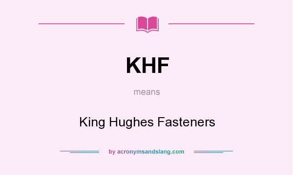 What does KHF mean? It stands for King Hughes Fasteners