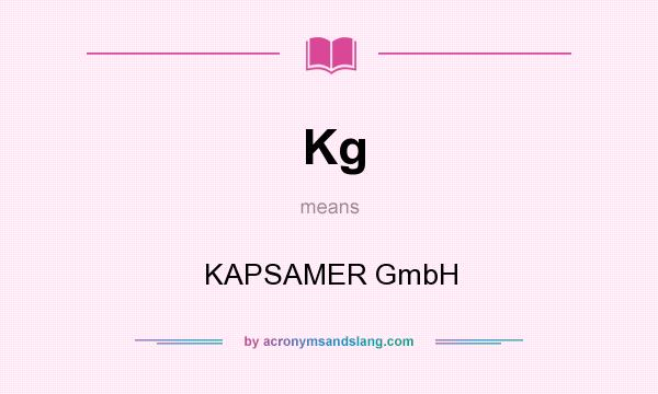 What does Kg mean? It stands for KAPSAMER GmbH