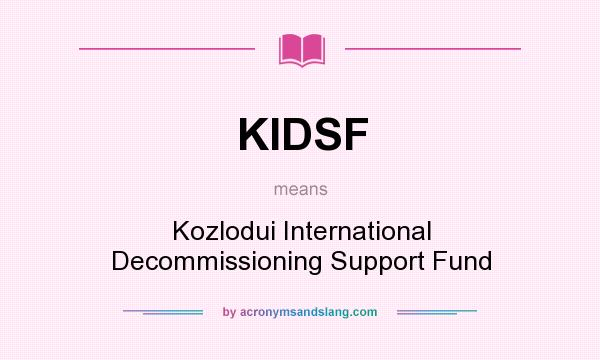 What does KIDSF mean? It stands for Kozlodui International Decommissioning Support Fund
