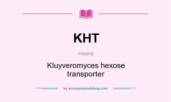 What does KHT mean? It stands for Kluyveromyces hexose transporter