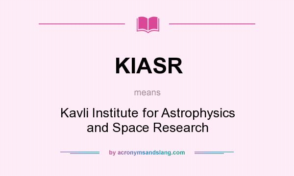 What does KIASR mean? It stands for Kavli Institute for Astrophysics and Space Research