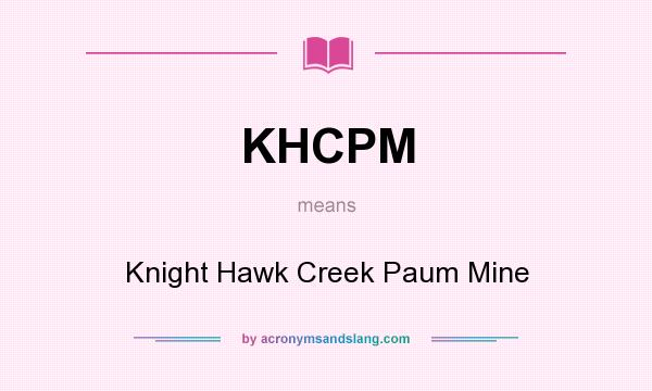 What does KHCPM mean? It stands for Knight Hawk Creek Paum Mine