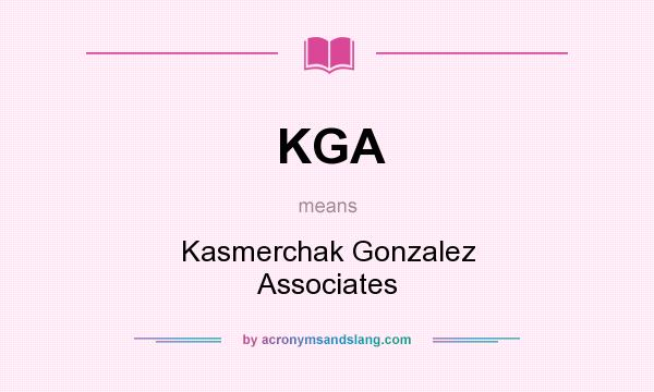 What does KGA mean? It stands for Kasmerchak Gonzalez Associates