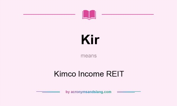 What does Kir mean? It stands for Kimco Income REIT