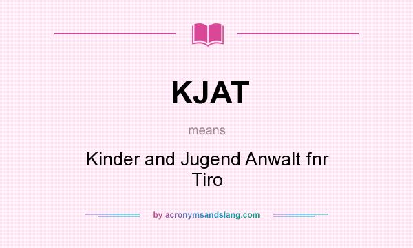 What does KJAT mean? It stands for Kinder and Jugend Anwalt fnr Tiro