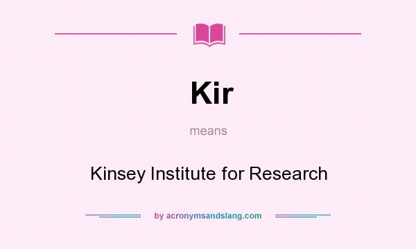 What does Kir mean? It stands for Kinsey Institute for Research