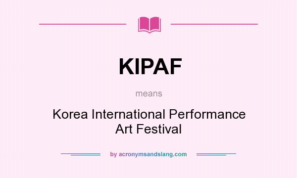What does KIPAF mean? It stands for Korea International Performance Art Festival