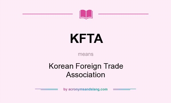 What does KFTA mean? It stands for Korean Foreign Trade Association