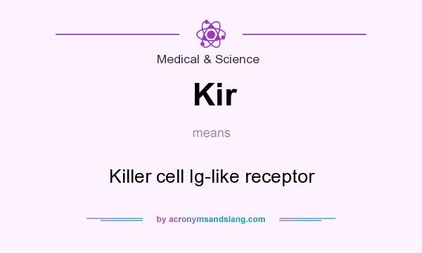 What does Kir mean? It stands for Killer cell Ig-like receptor