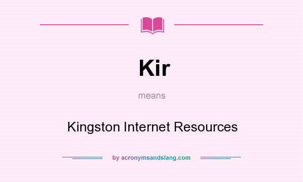 What does Kir mean? It stands for Kingston Internet Resources