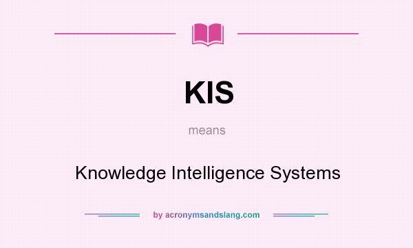 What does KIS mean? It stands for Knowledge Intelligence Systems