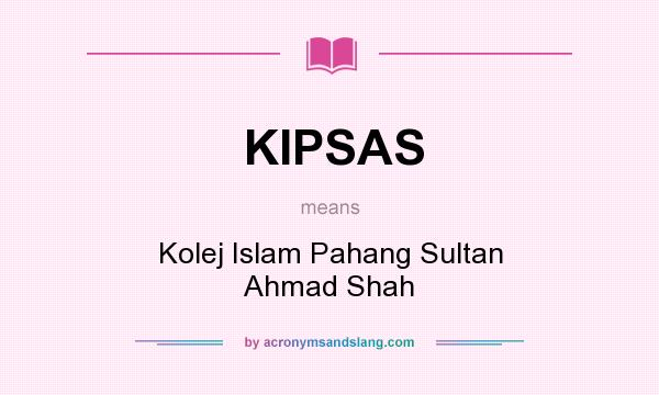 What does KIPSAS mean? It stands for Kolej Islam Pahang Sultan Ahmad Shah