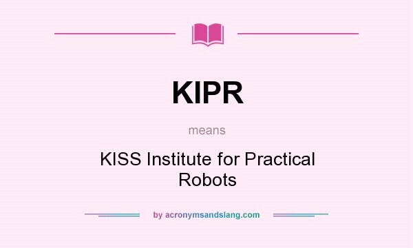 What does KIPR mean? It stands for KISS Institute for Practical Robots
