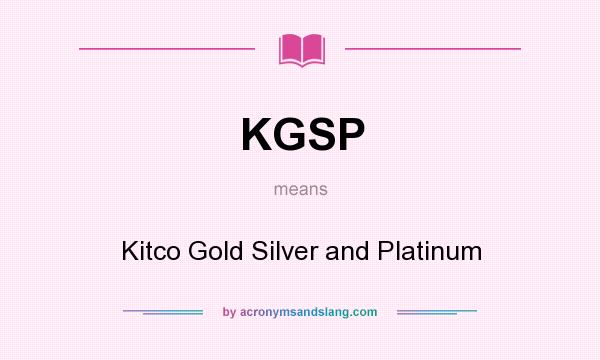 What does KGSP mean? It stands for Kitco Gold Silver and Platinum