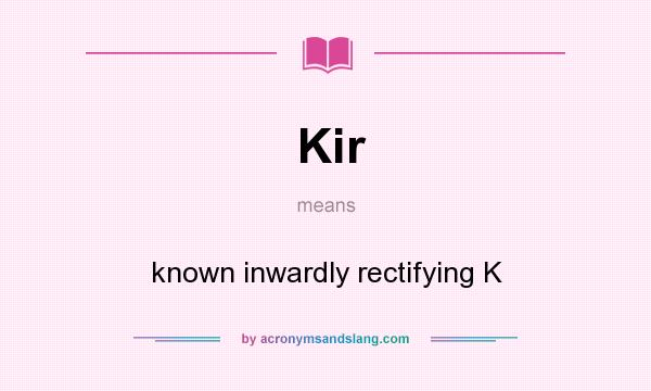 What does Kir mean? It stands for known inwardly rectifying K