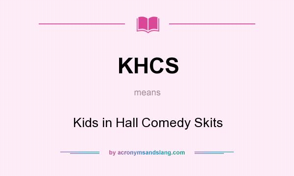 What does KHCS mean? It stands for Kids in Hall Comedy Skits