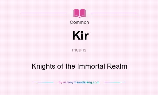 What does Kir mean? It stands for Knights of the Immortal Realm