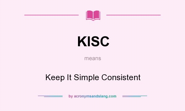 What does KISC mean? It stands for Keep It Simple Consistent