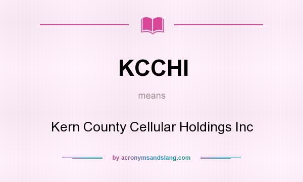 What does KCCHI mean? It stands for Kern County Cellular Holdings Inc