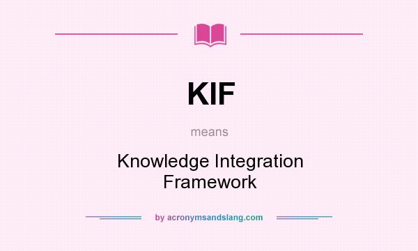 What does KIF mean? It stands for Knowledge Integration Framework