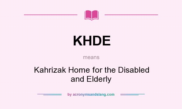 What does KHDE mean? It stands for Kahrizak Home for the Disabled and Elderly