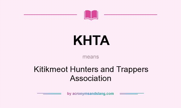 What does KHTA mean? It stands for Kitikmeot Hunters and Trappers Association