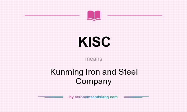What does KISC mean? It stands for Kunming Iron and Steel Company