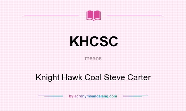 What does KHCSC mean? It stands for Knight Hawk Coal Steve Carter
