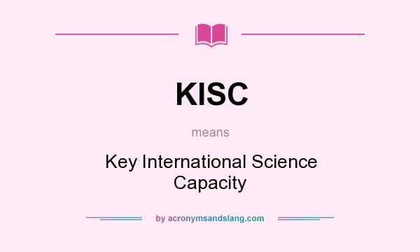 What does KISC mean? It stands for Key International Science Capacity