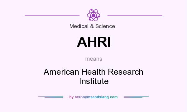 What does AHRI mean? It stands for American Health Research Institute