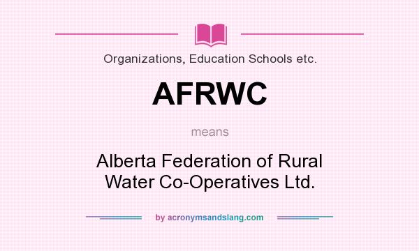 What does AFRWC mean? It stands for Alberta Federation of Rural Water Co-Operatives Ltd.
