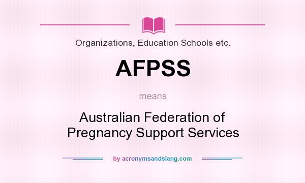 What does AFPSS mean? It stands for Australian Federation of Pregnancy Support Services