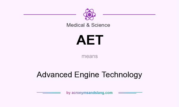 What does AET mean? It stands for Advanced Engine Technology