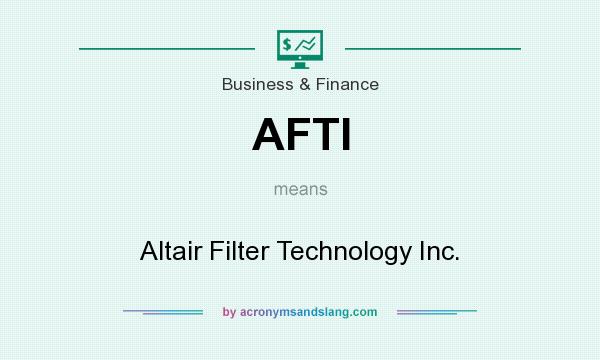 What does AFTI mean? It stands for Altair Filter Technology Inc.