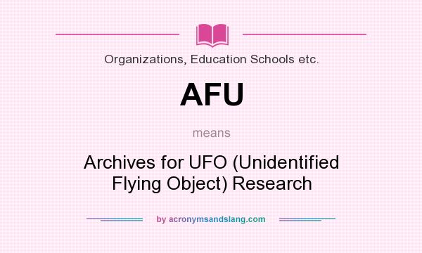 What does AFU mean? It stands for Archives for UFO (Unidentified Flying Object) Research