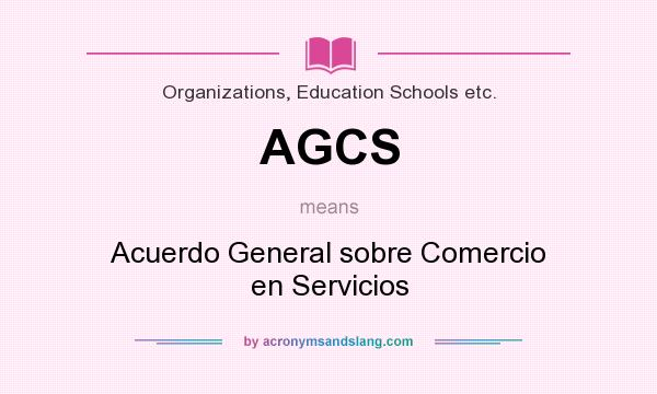 What does AGCS mean? It stands for Acuerdo General sobre Comercio en Servicios