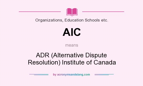What does AIC mean? It stands for ADR (Alternative Dispute Resolution) Institute of Canada